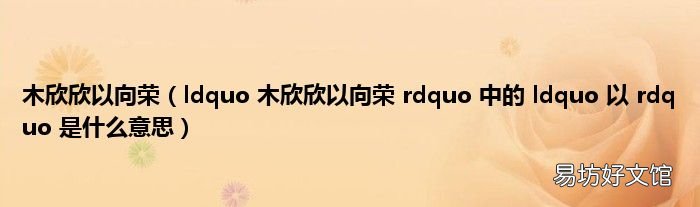ldquo 木欣欣以向荣 rdquo 中的 ldquo 以 rdquo 是什么意思 木欣欣以向荣