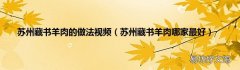 苏州藏书羊肉哪家最好 苏州藏书羊肉的做法视频
