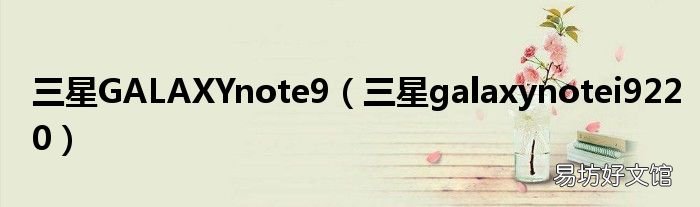 三星galaxynotei9220 三星GALAXYnote9