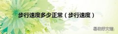 步行速度 步行速度多少正常