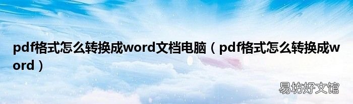 pdf格式怎么转换成word pdf格式怎么转换成word文档电脑