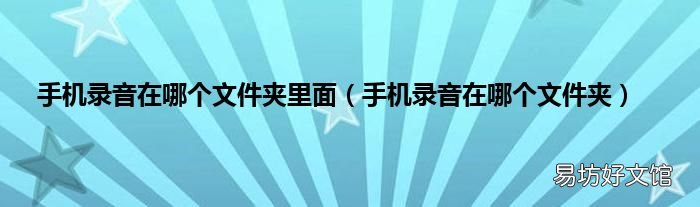 手机录音在哪个文件夹 手机录音在哪个文件夹里面