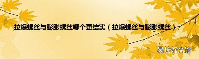 拉爆螺丝与膨胀螺丝 拉爆螺丝与膨胀螺丝哪个更结实