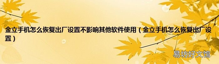 金立手机怎么恢复出厂设置 金立手机怎么恢复出厂设置不影响其他软件使用