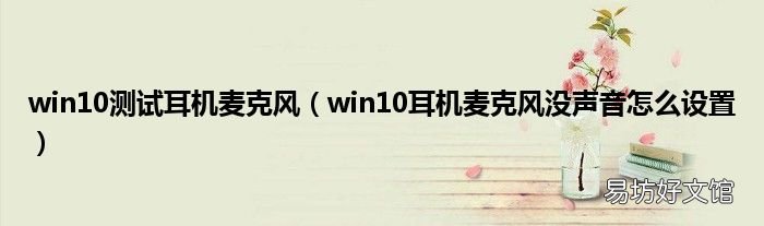 win10耳机麦克风没声音怎么设置 win10测试耳机麦克风