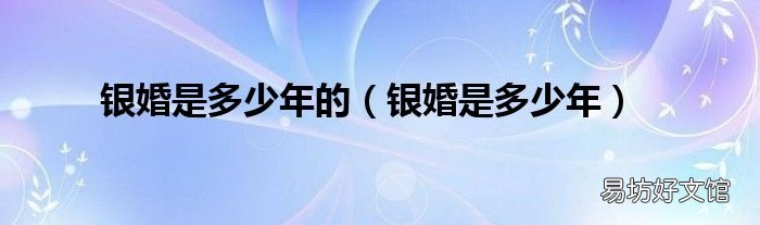 银婚是多少年 银婚是多少年的