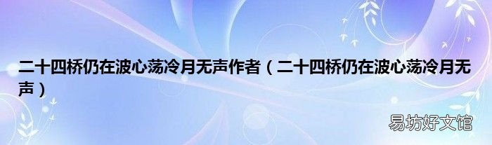 二十四桥仍在波心荡冷月无声 二十四桥仍在波心荡冷月无声作者