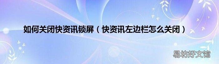 快资讯左边栏怎么关闭 如何关闭快资讯锁屏