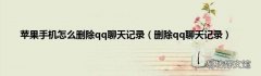 删除qq聊天记录 苹果手机怎么删除qq聊天记录