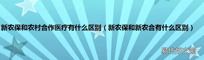新农保和新农合有什么区别 新农保和农村合作医疗有什么区别