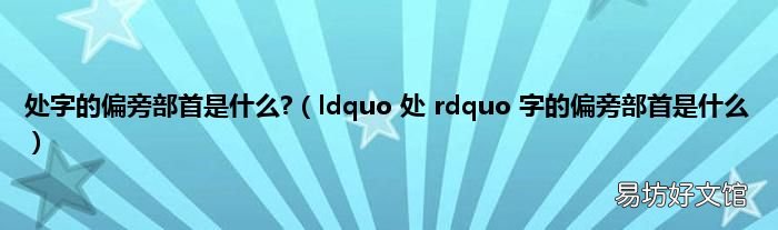 ldquo 处 rdquo 字的偏旁部首是什么 处字的偏旁部首是什么?