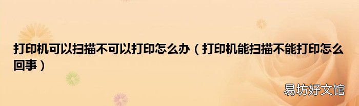 打印机能扫描不能打印怎么回事 打印机可以扫描不可以打印怎么办