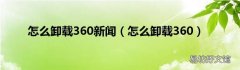 怎么卸载360 怎么卸载360新闻