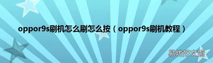 oppor9s刷机教程 oppor9s刷机怎么刷怎么按