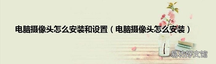 电脑摄像头怎么安装 电脑摄像头怎么安装和设置