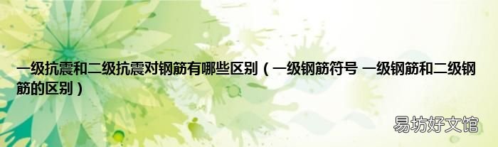 一级钢筋符号 一级钢筋和二级钢筋的区别 一级抗震和二级抗震对钢筋有哪些区别