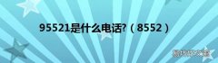 8552 95521是什么电话?