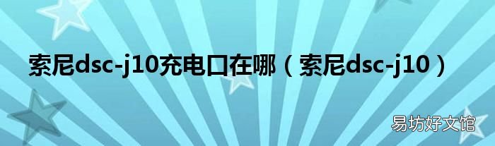 索尼dsc-j10 索尼dsc-j10充电口在哪