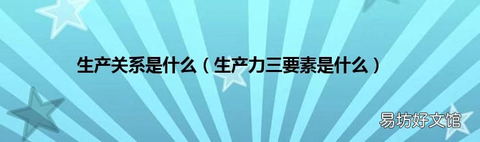 生产力三要素是什么 生产关系是什么