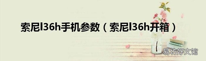 索尼l36h开箱 索尼l36h手机参数