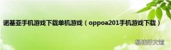 oppoa201手机游戏下载 诺基亚手机游戏下载单机游戏