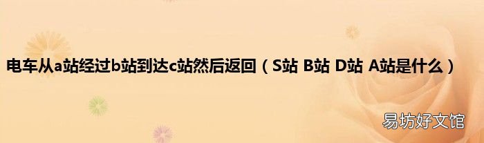 S站 B站 D站 A站是什么 电车从a站经过b站到达c站然后返回