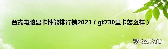 gt730显卡怎么样 台式电脑显卡性能排行榜2023