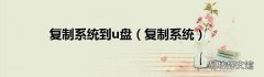 复制系统 复制系统到u盘
