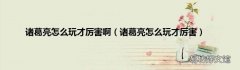 诸葛亮怎么玩才厉害 诸葛亮怎么玩才厉害啊