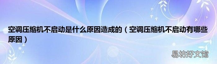 空调压缩机不启动有哪些原因 空调压缩机不启动是什么原因造成的