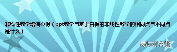 ppt教学与基于白板的非线性教学的相同点与不同点是什么 非线性教学培训心得