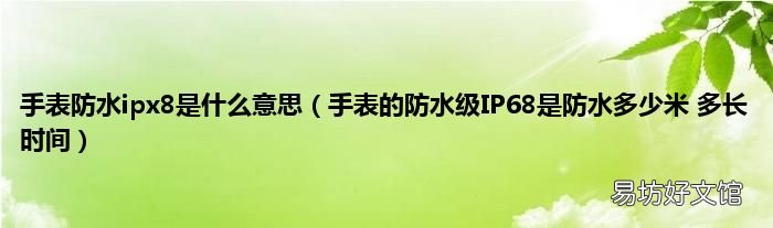 手表的防水级IP68是防水多少米 多长时间 手表防水ipx8是什么意思