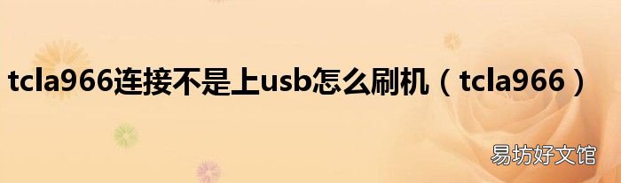 tcla966 tcla966连接不是上usb怎么刷机