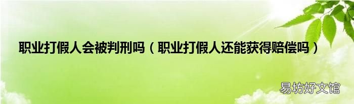 职业打假人还能获得赔偿吗 职业打假人会被判刑吗