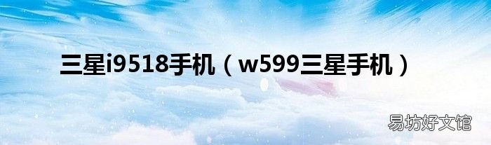 w599三星手机 三星i9518手机