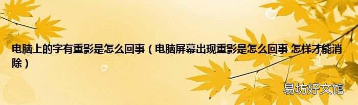 电脑屏幕出现重影是怎么回事 怎样才能消除 电脑上的字有重影是怎么回事