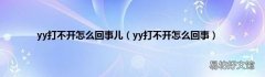 yy打不开怎么回事 yy打不开怎么回事儿