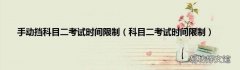 科目二考试时间限制 手动挡科目二考试时间限制