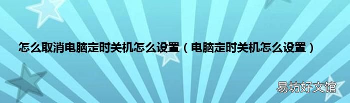 电脑定时关机怎么设置 怎么取消电脑定时关机怎么设置