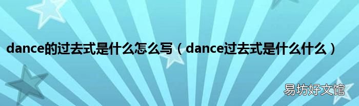 dance过去式是什么什么 dance的过去式是什么怎么写