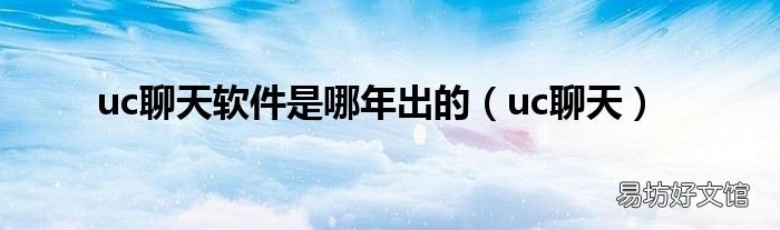uc聊天 uc聊天软件是哪年出的