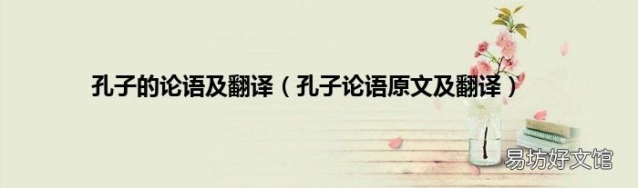 孔子论语原文及翻译 孔子的论语及翻译