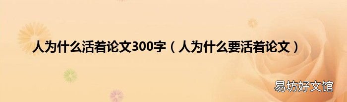 人为什么要活着论文 人为什么活着论文300字