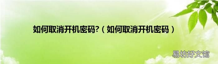 如何取消开机密码 如何取消开机密码?