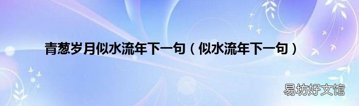 似水流年下一句 青葱岁月似水流年下一句