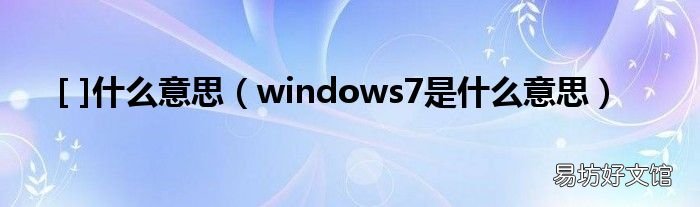 windows7是什么意思 [ ]什么意思