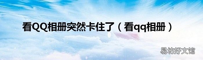看qq相册 看QQ相册突然卡住了