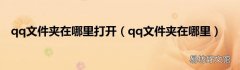 qq文件夹在哪里 qq文件夹在哪里打开