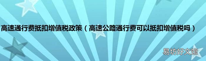 高速公路通行费可以抵扣增值税吗 高速通行费抵扣增值税政策