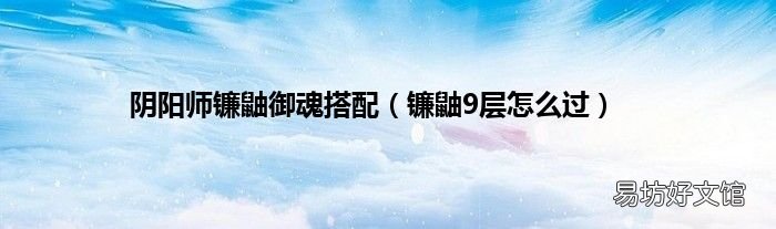 镰鼬9层怎么过 阴阳师镰鼬御魂搭配